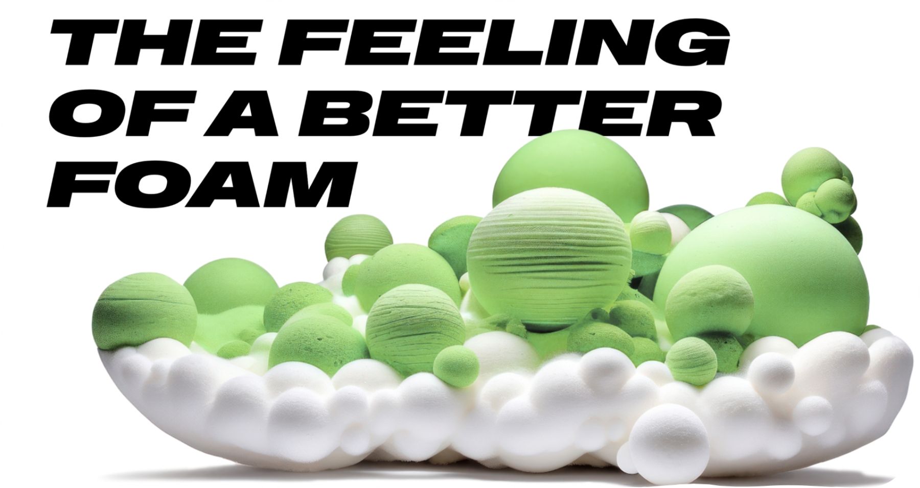The feeling of a better foam
